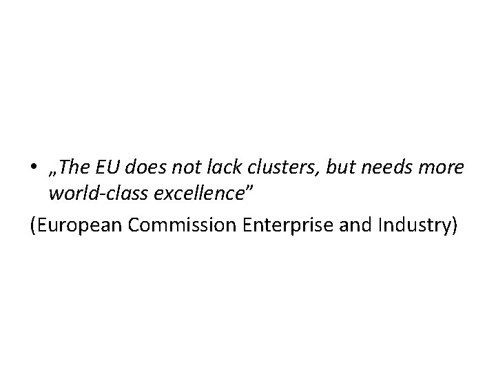  • „The EU does not lack clusters, but needs more world-class excellence” (European