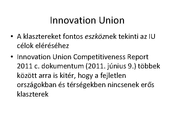 Innovation Union • A klasztereket fontos eszköznek tekinti az IU célok eléréséhez • Innovation