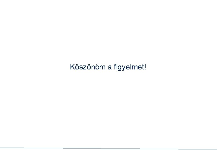 Köszönöm a figyelmet! 