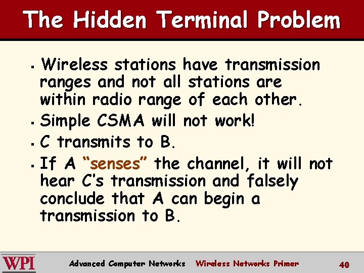 The Hidden Terminal Problem Wireless stations have transmission ranges and not all stations are The Hidden Terminal Problem Wireless stations have transmission ranges and not all stations are