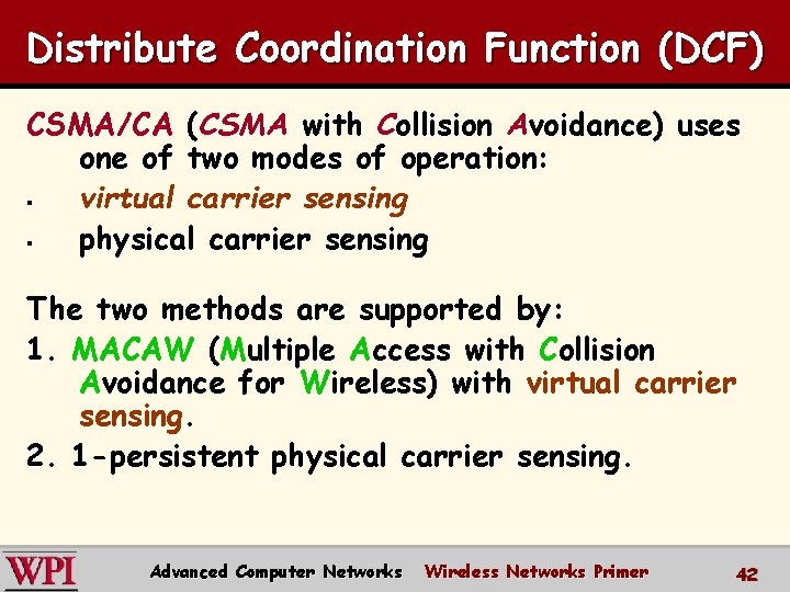 Distribute Coordination Function (DCF) CSMA/CA (CSMA with Collision Avoidance) uses one of two modes Distribute Coordination Function (DCF) CSMA/CA (CSMA with Collision Avoidance) uses one of two modes