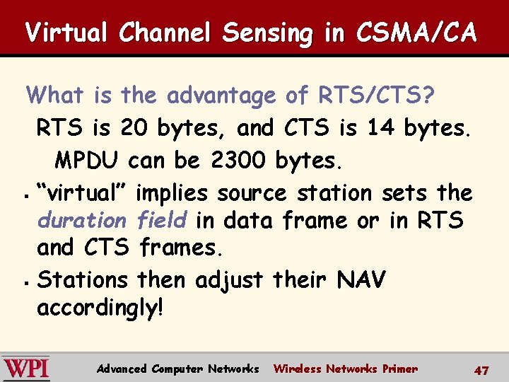 Virtual Channel Sensing in CSMA/CA What is the advantage of RTS/CTS? RTS is 20 Virtual Channel Sensing in CSMA/CA What is the advantage of RTS/CTS? RTS is 20