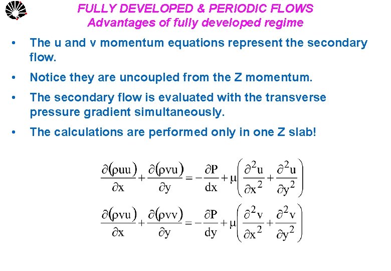 UNICAMP FULLY DEVELOPED & PERIODIC FLOWS Advantages of fully developed regime • The u