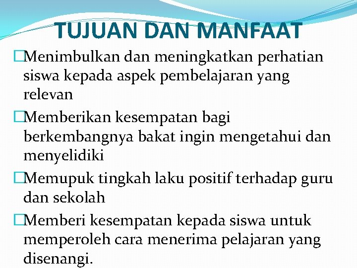 TUJUAN DAN MANFAAT �Menimbulkan dan meningkatkan perhatian siswa kepada aspek pembelajaran yang relevan �Memberikan