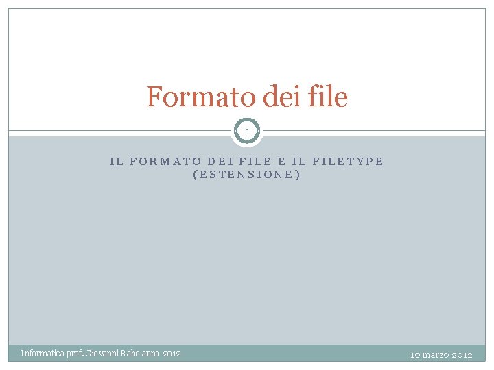 Formato dei file 1 IL FORMATO DEI FILE E IL FILETYPE (ESTENSIONE) Informatica prof.