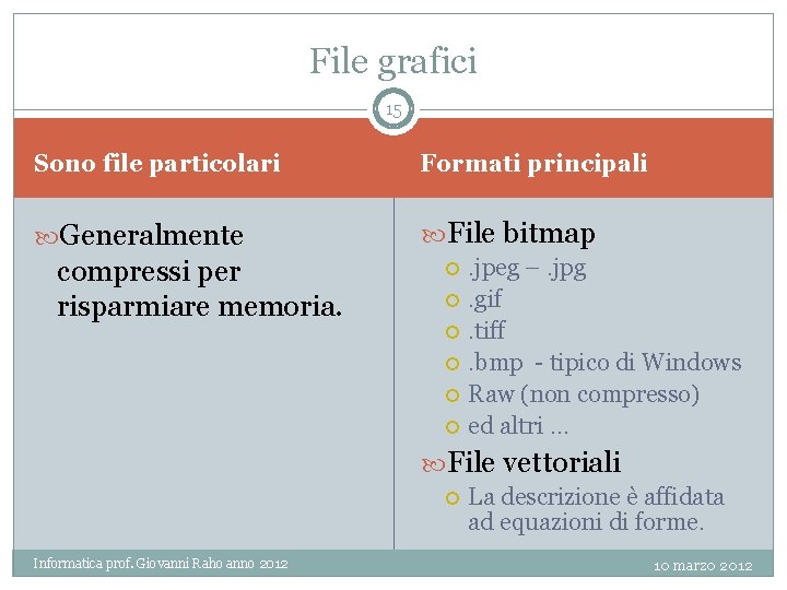 File grafici 15 Sono file particolari Formati principali Generalmente File bitmap compressi per risparmiare