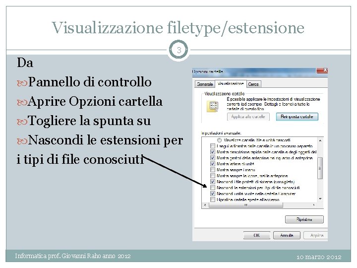 Visualizzazione filetype/estensione 3 Da Pannello di controllo Aprire Opzioni cartella Togliere la spunta su