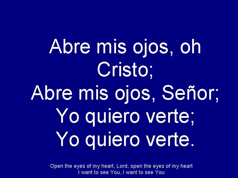 Abre mis ojos, oh Cristo; Abre mis ojos, Señor; Yo quiero verte. Open the Abre mis ojos, oh Cristo; Abre mis ojos, Señor; Yo quiero verte. Open the