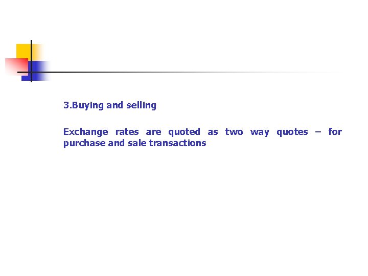 3. Buying and selling Exchange rates are quoted as two way quotes – for