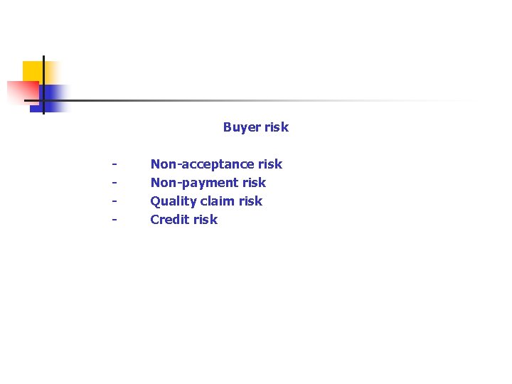 Buyer risk - Non-acceptance risk - Non-payment risk - Quality claim risk - Credit