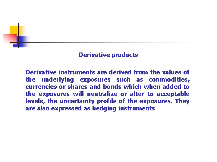 Derivative products Derivative instruments are derived from the values of the underlying exposures such