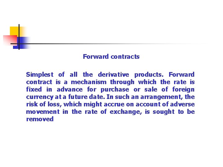 Forward contracts Simplest of all the derivative products. Forward contract is a mechanism through