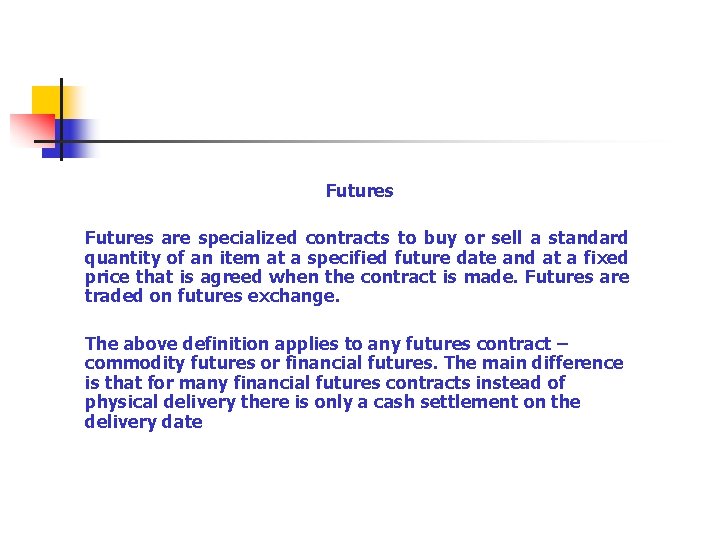 Futures are specialized contracts to buy or sell a standard quantity of an item