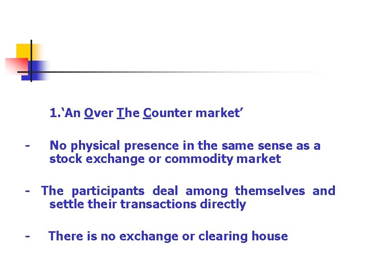 1. ‘An Over The Counter market’ - No physical presence in the same sense