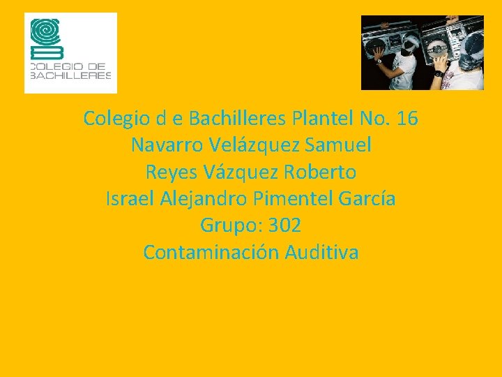 Colegio d e Bachilleres Plantel No. 16 Navarro Velázquez Samuel Reyes Vázquez Roberto Israel