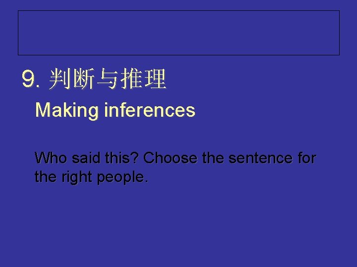 9. 判断与推理 Making inferences Who said this? Choose the sentence for the right people.