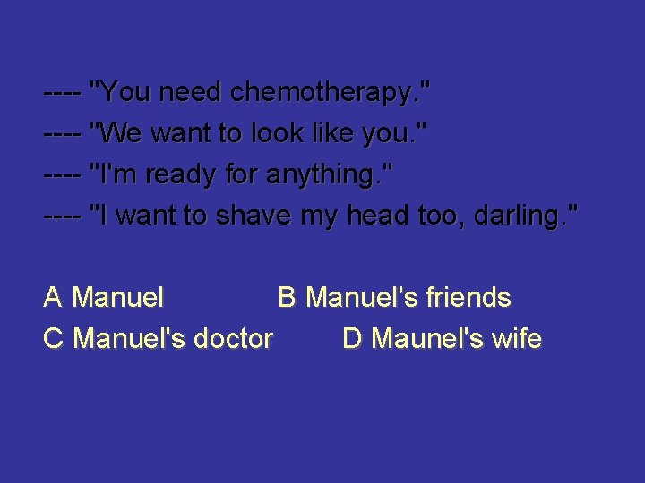 ---- "You need chemotherapy. " ---- "We want to look like you. " ----