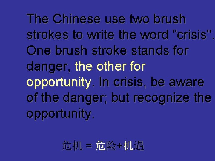 The Chinese use two brush strokes to write the word "crisis". One brush stroke