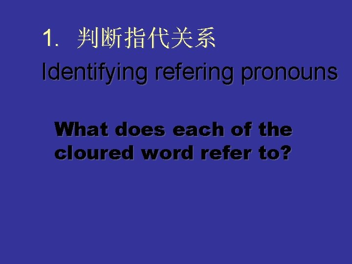 1. 判断指代关系 Identifying refering pronouns What does each of the cloured word refer to?