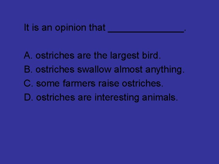 It is an opinion that _______. A. ostriches are the largest bird. B. ostriches