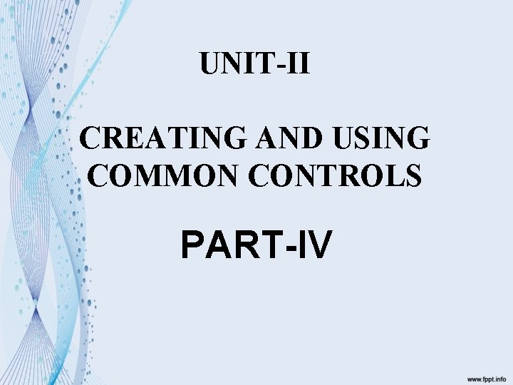 UNIT-II CREATING AND USING COMMON CONTROLS PART-IV 