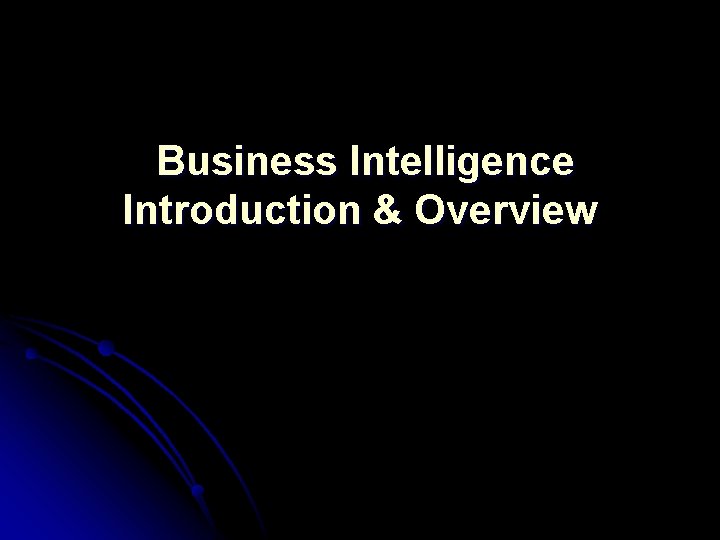 Business Intelligence Introduction & Overview 