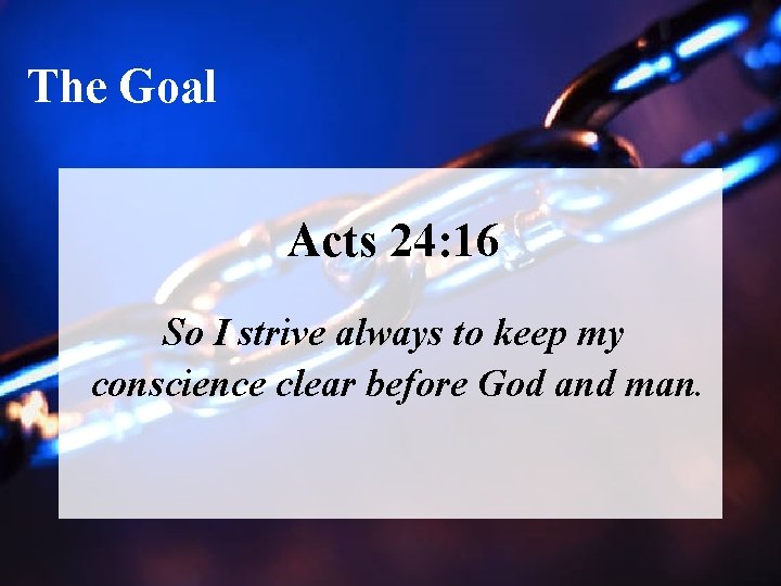 The Goal Acts 24: 16 So I strive always to keep my conscience clear