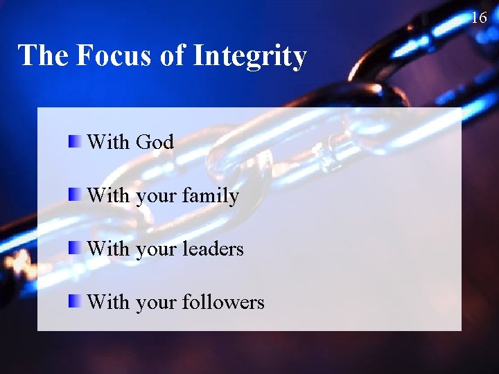 16 The Focus of Integrity With God With your family With your leaders With