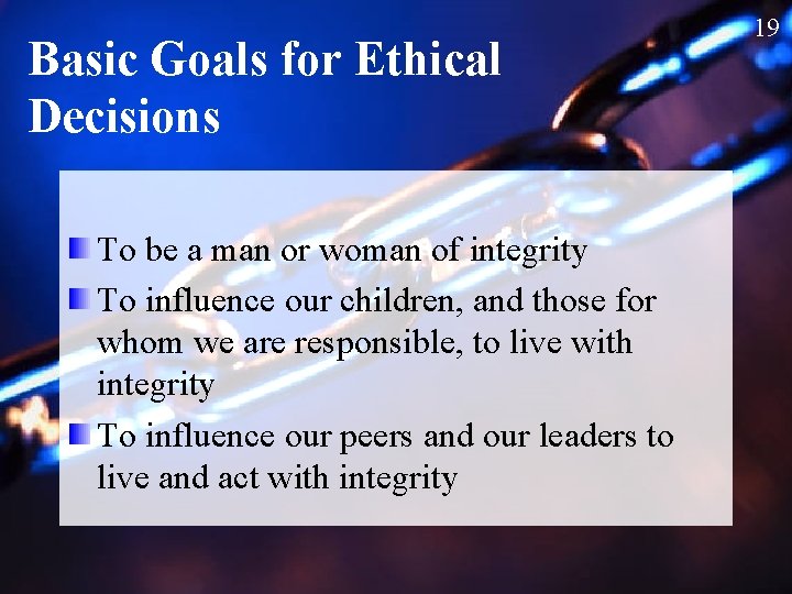 Basic Goals for Ethical Decisions To be a man or woman of integrity To