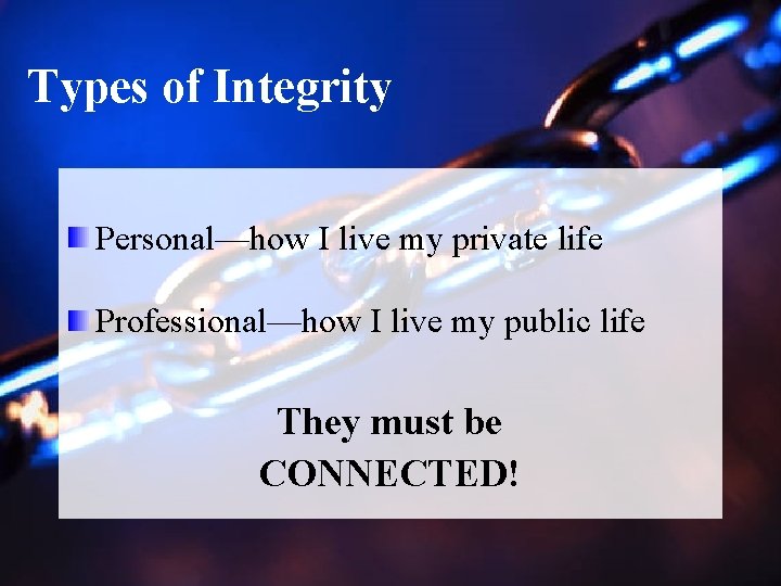 Types of Integrity Personal—how I live my private life Professional—how I live my public