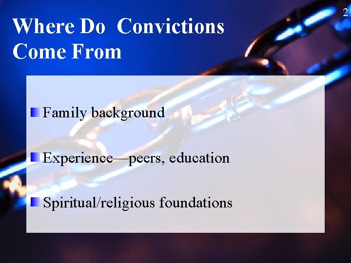 Where Do Convictions Come From Family background Experience—peers, education Spiritual/religious foundations 21 