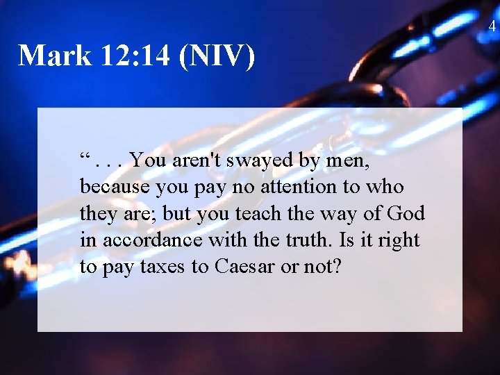 4 Mark 12: 14 (NIV) “. . . You aren't swayed by men, because