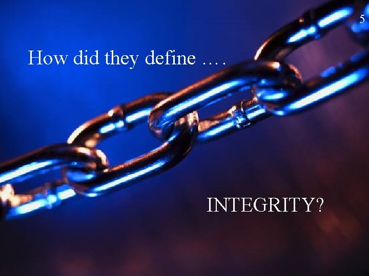 5 How did they define …. INTEGRITY? 