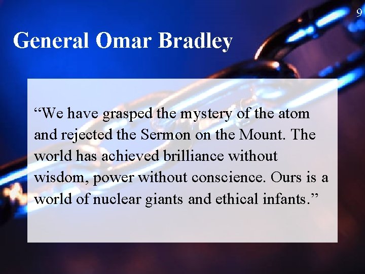 9 General Omar Bradley “We have grasped the mystery of the atom and rejected
