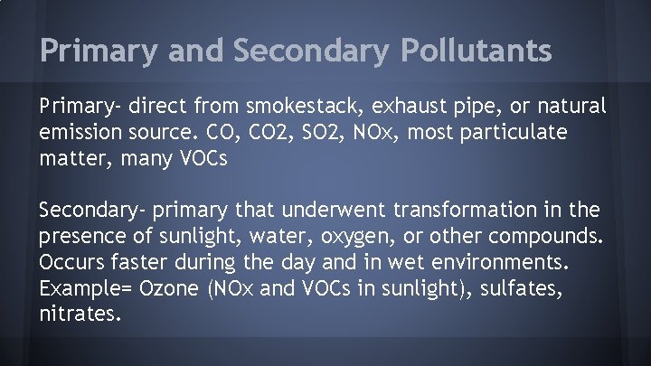 Primary and Secondary Pollutants Primary- direct from smokestack, exhaust pipe, or natural emission source.