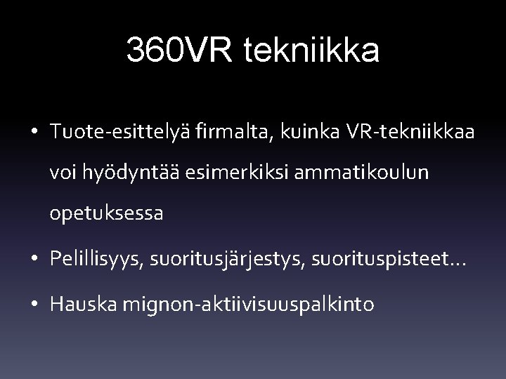 360 VR tekniikka • Tuote-esittelyä firmalta, kuinka VR-tekniikkaa voi hyödyntää esimerkiksi ammatikoulun opetuksessa •