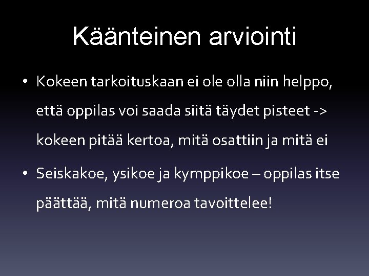 Käänteinen arviointi • Kokeen tarkoituskaan ei ole olla niin helppo, että oppilas voi saada