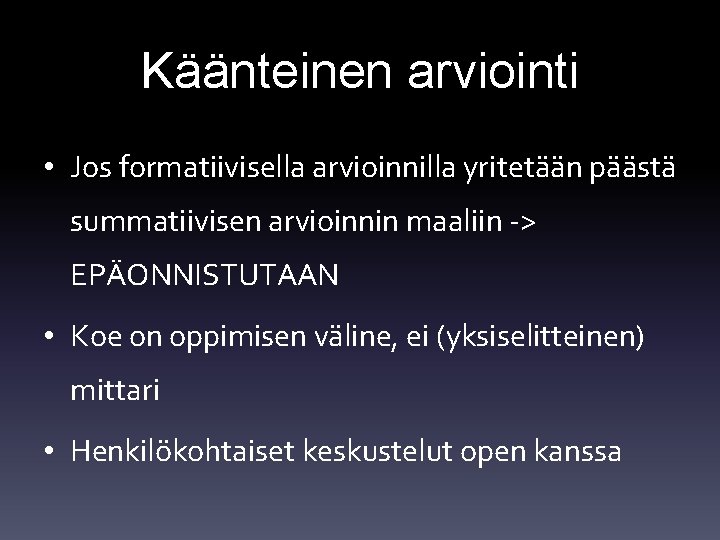 Käänteinen arviointi • Jos formatiivisella arvioinnilla yritetään päästä summatiivisen arvioinnin maaliin -> EPÄONNISTUTAAN •