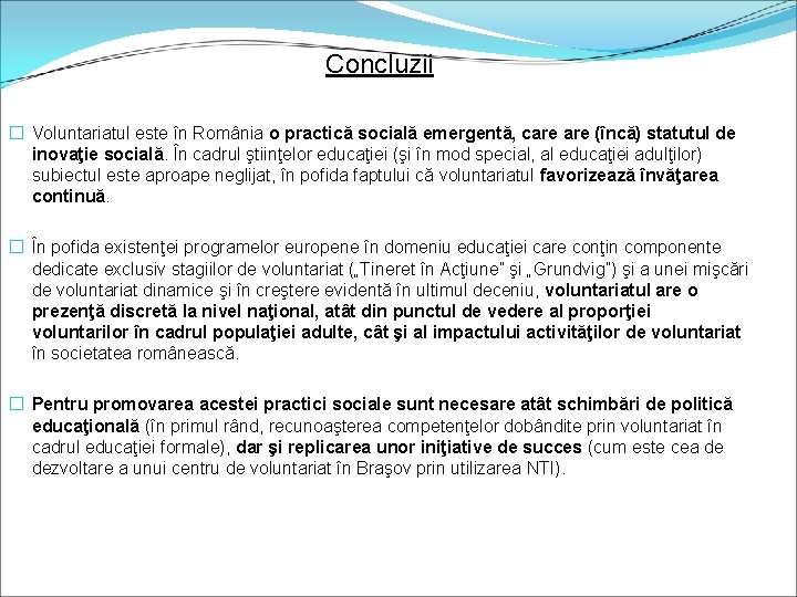 Concluzii � Voluntariatul este în România o practică socială emergentă, care (încă) statutul de