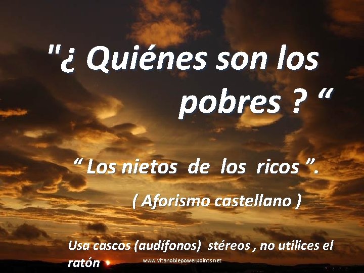 "¿ Quiénes son los pobres ? “ “ Los nietos de los ricos ”.