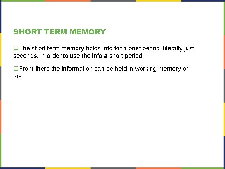 SHORT TERM MEMORY q. The short term memory holds info for a brief period,