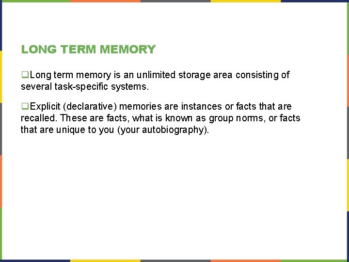 LONG TERM MEMORY q. Long term memory is an unlimited storage area consisting of