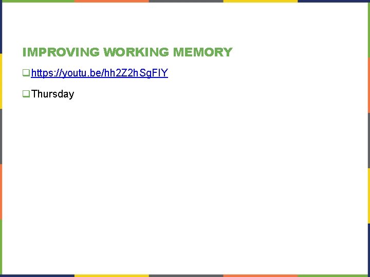 IMPROVING WORKING MEMORY qhttps: //youtu. be/hh 2 Z 2 h. Sg. FIY q. Thursday