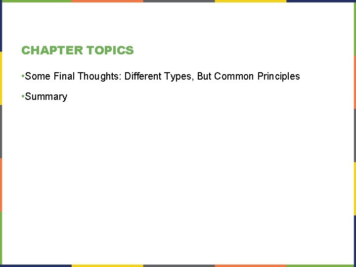 CHAPTER TOPICS • Some Final Thoughts: Different Types, But Common Principles • Summary 