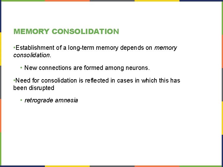 MEMORY CONSOLIDATION • Establishment of a long-term memory depends on memory consolidation. • New