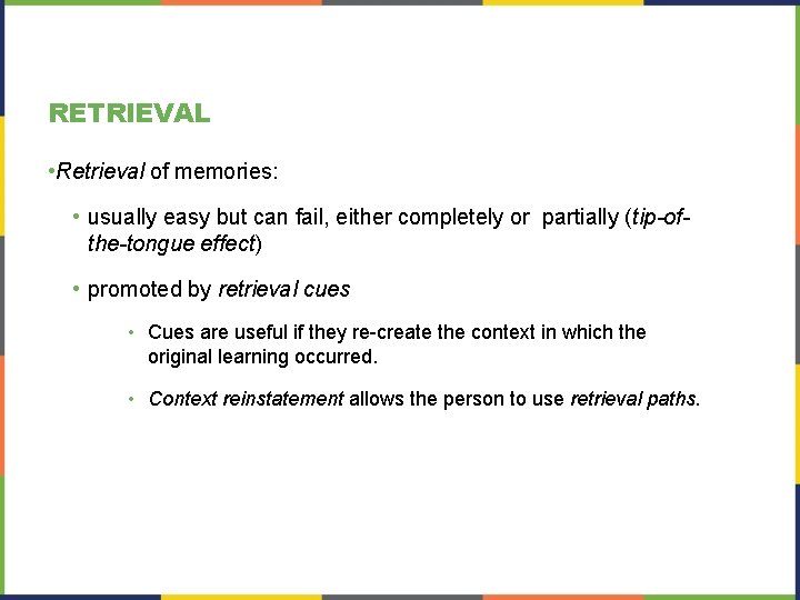 RETRIEVAL • Retrieval of memories: • usually easy but can fail, either completely or