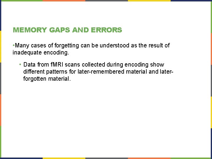 MEMORY GAPS AND ERRORS • Many cases of forgetting can be understood as the