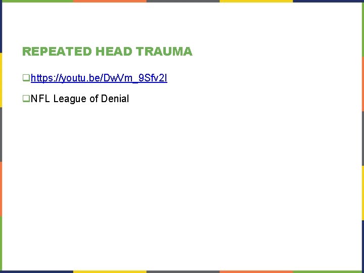 REPEATED HEAD TRAUMA qhttps: //youtu. be/Dw. Vm_9 Sfv 2 I q. NFL League of