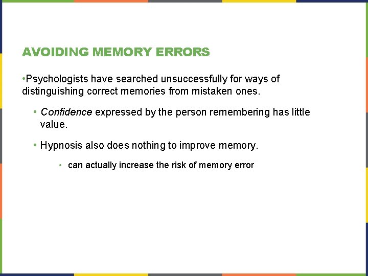 AVOIDING MEMORY ERRORS • Psychologists have searched unsuccessfully for ways of distinguishing correct memories