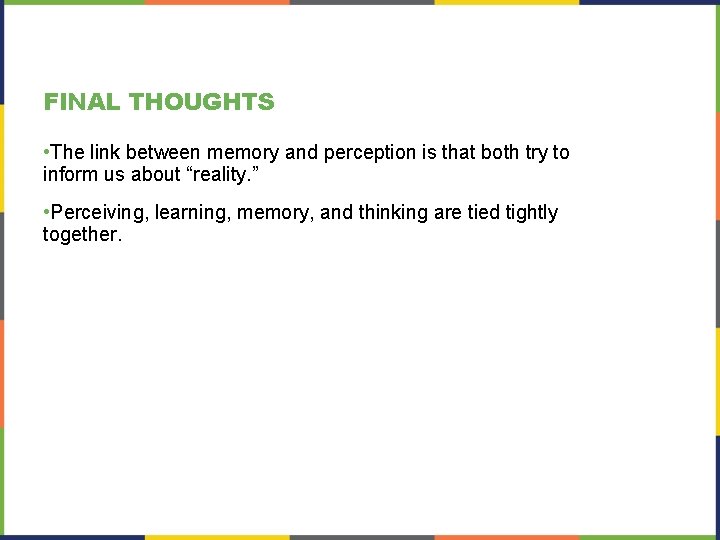 FINAL THOUGHTS • The link between memory and perception is that both try to